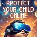 Protect Your Child Online: Navigating Digital Dangers, Safeguarding Against Online Predators, and Fo Audiobook