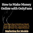 How to Make Money Online with OnlyFans: Earn More than $10,000 per Month From Zero With the 7 Secret Audiobook