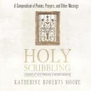 Holy Scribbling: Looking at Life Through a Sacred Window Audiobook