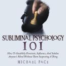 Subliminal Psychology 101: How To Stealthily Penetrate, Influence, And Subdue Anyone's Mind Without  Audiobook