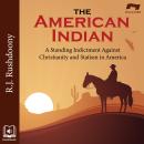 The American Indian: A Standing Indictment Against Christianity and Statism in America Audiobook