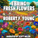 I Bring Fresh Flowers Audiobook