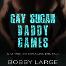 Gay Sugar Daddy Games: Gay Men interracial Erotica Audiobook