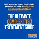 The Ultimate Complex PTSD Treatment Guide: From Trauma, Fear, Anxiety, Panic Attacks, Depression, an Audiobook