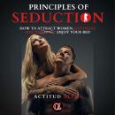 Principles of Seduction: How to Attract Women, Get Dates and 'Destroy' Enjoy Your Bed Audiobook