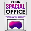 Your Spacial Office: Using Vision Pro and Macbook to Transform Your Workspace Audiobook