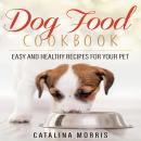Dog Food Cookbook: Easy and Healthy Recipes for Your Pet Audiobook