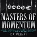 Masters Of Momentum: Using Your Small Victories to Catapult You Into A Series of Opportunities Audiobook