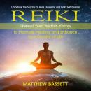Reiki: Unlocking the Secrets of Aura Cleansing and Reiki Self-healing (Channel Your Positive Energy  Audiobook