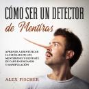 [Spanish] - Cómo ser un Detector de Mentiras: Aprende a Identificar las señales de los mentirosos y  Audiobook