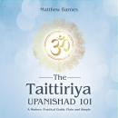 The Taittiriya Upanishad 101: a modern, practical guide, plain and simple Audiobook
