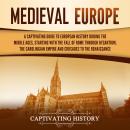 Medieval Europe: A Captivating Guide to European History during the Middle Ages, Starting with the F Audiobook