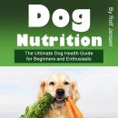 Dog Nutrition: The Ultimate Dog Health Guide for Beginners and Enthusiasts Audiobook