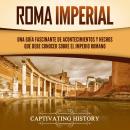 [Spanish] - Roma imperial: Una guía fascinante de acontecimientos y hechos que debe conocer sobre el Audiobook