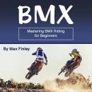 BMX: Mastering BMX Riding for Beginners Audiobook