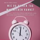 [German] - Wie Du Deinen Tag Maximieren Kannst: Hör Auf, Zeit zu Verschwenden und Beginne Ein Produk Audiobook