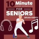 10-Minute Home Workouts for Seniors: 7 Simple No Equipment Workouts for Each day of the Week. 70+ Il Audiobook