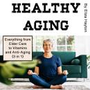 Healthy Aging: Everything from Elder Care to Vitamins and Anti-Aging  (3 in 1) Audiobook