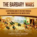 The Barbary Wars: A Captivating Guide to the First Overseas Wars Conducted by the United States Audiobook