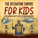 The Byzantine Empire for Kids: A Captivating Guide to the Eastern Roman Empire Audiobook