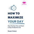 How to Maximize Your Day: Stop Wasting Time and Start Living a Productive Life Audiobook