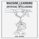 MACHINE LEARNING AND ARTIFICIAL INTELLIGENCE: A Comprehensive Guide to Understanding and Implementin Audiobook