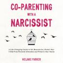 Co-Parenting With a Narcissist: A Life-Changing Guide to Set Boundaries, Protect Your Child From Par Audiobook