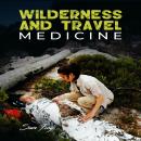Wilderness and Travel Medicine: A Complete Wilderness Medicine and Travel Medicine Handbook Audiobook