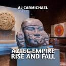 Aztec Empire, Rise and Fall Audiobook