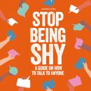 Stop Being Shy: A Guide On How To Talk To Anyone Audiobook