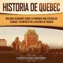 [Spanish] - Historia de Quebec: Una guía fascinante sobre la provincia más extensa de Canadá y su im Audiobook