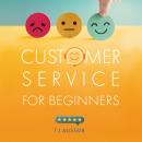 Customer Service for Beginners: Develop 5 Star Customer Service Skills for Success Audiobook