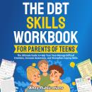 The DBT Skills Workbook for Parents of Teens: The Ultimate Guide to Help Your Teen Manage Difficult  Audiobook