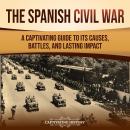 The Spanish Civil War: A Captivating Guide to Its Causes, Battles, and Lasting Impact Audiobook