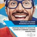 Unveiling the Inner Workings of Google: Creating products should be guided by forward-looking perspe Audiobook