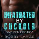 Infatuated by Cuckold: Gay Men Erotica Audiobook
