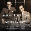 Arnold Rothstein and Meyer Lansky: The Lives and Legacies of the Gangsters Who Reformed Organized Cr Audiobook