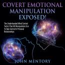 Covert Emotional Manipulation Exposed!: The Underhanded Mind Control Tactics That All Manipulators U Audiobook