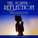 The Power Of Reflection: Embrace Your Past To Find A Purpose For Your Future Audiobook