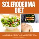 Scleroderma Diet: A Beginner's 3-Step Quick Start Guide on Managing Scleroderma Through Diet, With S Audiobook