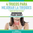 [Spanish] - 4 Trucos Para Mejorar La Tiroides - Basado En Las Enseñanzas De Frank Suarez: Consejos P Audiobook