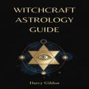 WITCHCRAFT ASTROLOGY GUIDE: Navigating the Cosmos to Enhance Your Witchcraft Practice (2024 Guide fo Audiobook