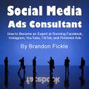 Social Media Ads Consultant: How to Become an Expert at Running Facebook, Instagram, YouTube, TikTok Audiobook