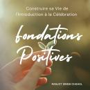 [French] - Fondations Positives: Construire sa Vie de l'Introduction à la Célébration Audiobook