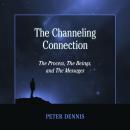 The Channeling Connection: The Process, The Beings and The Messages Audiobook