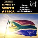 History of South Africa: Racism, Apartheid, Colonialism, and Other Details Audiobook