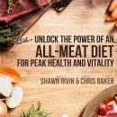 Unlock the Power of an  All-Meat Diet: For Peak Health and Vitality Audiobook