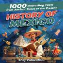 History of Mexico: 1000 Interesting Facts from Ancient Times to the Present Audiobook