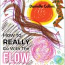 How to REALLY Go With The FLOW: A Philosophy for Living a Magically Authentic Life. Audiobook