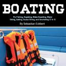 Boating: Fly Fishing, Kayaking, Wake Boarding, Water Skiing, Sailing, Scuba Diving, and Snorkeling ( Audiobook